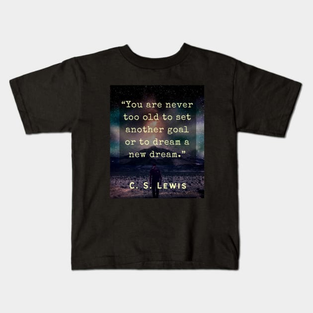 C. S. Lewis inspirational quote: You are never too old to set another goal or to dream a new dream. Kids T-Shirt by artbleed